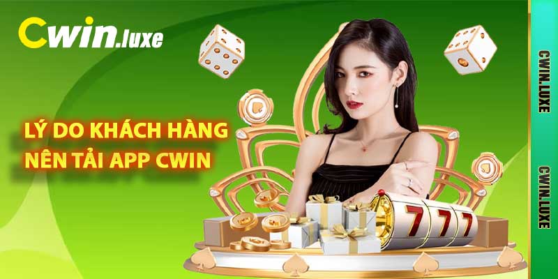 Tải App Cwin - Hướng Dẫn Cài Đặt Ứng Dụng Đẳng Cấp 2025 1 Lý do khách hàng nên tải app CWIN